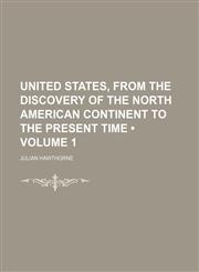 United States, From the Discovery of the North American Continent to the Present Time (Volume 1),1151302465,9781151302465