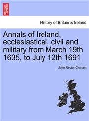 Annals of Ireland, ecclesiastical, civil and military from March 19th 1635, to July 12th 1691,1241418578,9781241418571