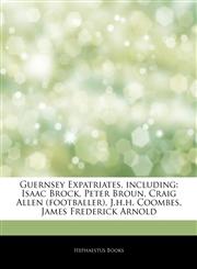 Articles On Guernsey Expatriates, including Isaac Brock, Peter Broun, Craig Allen (footballer), J.h.h. Coombes, James Frederick Arnold,1244935794,9781244935792