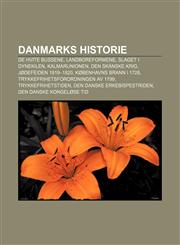 Danmarks Historie de Hvite Bussene, Landboreformene, Slaget I Dynekilen, Kalmarunionen, Den Skanske Krig, Jodefeiden 1819-1820,1233365665,9781233365661