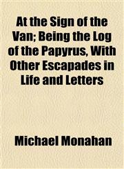 At the Sign of the Van; Being the Log of the Papyrus, With Other Escapades in Life and Letters,1154931102,9781154931105