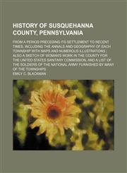 History of Susquehanna County, Pennsylvania; From a Period Preceding Its Settlement to Recent Times, Including the Annals and Geography of Each Township With Maps and Numerous Illustrations Also a Sketch of Woman's Work in the County for the United States,1150801204,9781150801204
