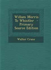 Willam Morris to Whistler - Primary Source Edition,1287785506,9781287785507