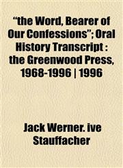 "the Word, Bearer of Our Confessions"; Oral History Transcript the Greenwood Press, 1968-1996 | 1996,1152126008,9781152126008