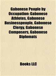 Gabonese People by Occupation Gabonese Athletes, Gabonese Businesspeople, Gabonese Clergy, Gabonese Composers, Gabonese Diplomats,1157838340,9781157838340