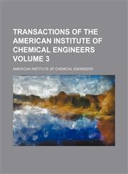 Transactions of the American Institute of Chemical Engineers Volume 3,1150134275,9781150134272