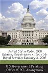 United States Code, 2000 Edition, Supplement 4, Title 39 Postal Service: January 3, 2005,1287380603,9781287380603