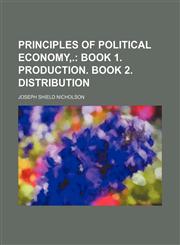 Principles of Political Economy, .; Book 1. Production. Book 2. Distribution,1235691713,9781235691713