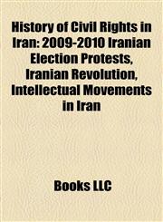 History of Civil Rights in Iran 2009-2010 Iranian Election Protests, Iranian Revolution, Intellectual Movements in Iran,1155361806,9781155361802