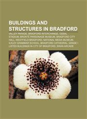 Buildings and structures in Bradford Valley Parade, Bradford Interchange, Odsal Stadium, Brontë Parsonage Museum, Bradford City Hall,115641184X,9781156411841