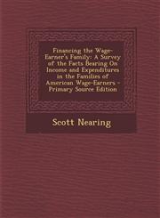 Financing the Wage-Earner's Family A Survey of the Facts Bearing On Income and Expenditures in the Families of American Wage-Earners - Primary Source Edition,1295131323,9781295131327