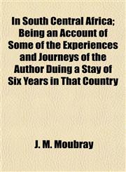 In South Central Africa; Being an Account of Some of the Experiences and Journeys of the Author Duing a Stay of Six Years in That Country,115233669X,9781152336698