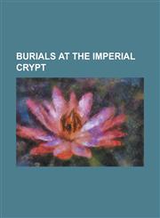 Burials at the Imperial Crypt Archduchess Ludovika Elisabeth of Austria, Archduchess Maria Anna Josepha of Austria, Archduchess Maria Anna of Austri,115613580X,9781156135808