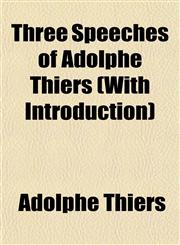 Three Speeches of Adolphe Thiers (With Introduction),1152068385,9781152068384