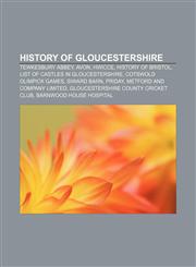 History of Gloucestershire Tewkesbury Abbey, Avon, Hwicce, History of Bristol, List of castles in Gloucestershire, Cotswold Olimpick Games,1156773903,9781156773901