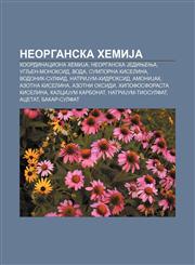 Neorganska hemiJa Koordinaciona hemiJa, Neorganska Jedinjenja, Ugljen-monoksid, Voda, Sumporna kiselina, Vodonik-sulfid, NatriJum-hidroksid,1234002191,9781234002190