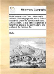 Blake's remarks on Com. Johnstone's account of his engagement with a French squadron, under the command of Mons.  A new edition. To this edition is prefixed a letter from Blake to the commodore, and a plan of the harbour, &c.,1170989853,9781170989852