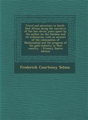 Travel and Adventure in South-East Africa; Being the Narrative of the Last Eleven Years Spent by the Author on the Zambesi and Its Tributaries; With a,1294752928,9781294752929