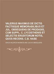 Valerius Maximus de dictis factisque memorabilibus et Jul. Obsequens de prodigiis, cum suppl. C. Lycosthenis et selectis eruditorum notis, quos recens. C.B. Hase,1130506339,9781130506334