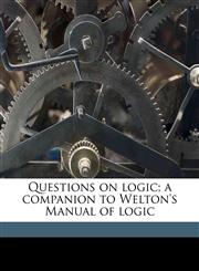 Questions on logic; a companion to Welton's Manual of logic,1171643381,9781171643388