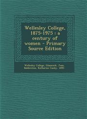 Wellesley College, 1875-1975 a century of women - Primary Source Edition,1295050307,9781295050307