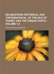 Delineations Historical and Topographical, of the Isle of Thanet and the Cinque Ports (Volume 1-2),1151151327,9781151151322
