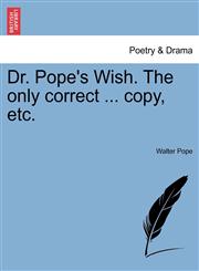 Dr. Pope's Wish. The only correct ... copy, etc.,1241110441,9781241110444