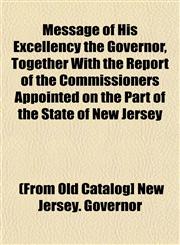 Message of His Excellency the Governor, Together With the Report of the Commissioners Appointed on the Part of the State of New Jersey,115303462X,9781153034623