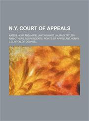 N.Y. Court of Appeals; Kate B.Howland,appellant,against Laura S.Taylor and others,respondents. Points of appellant,Henry L.Clinton,of counsel,1150363797,9781150363795