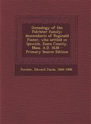 Genealogy of the Fo(r)ster family; descendants of Reginald Foster, who settled in Ipswich, Essex County, Mass. A.D. 1638 - Primary Source Edition,1295782960,9781295782963