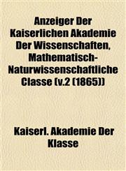 Anzeiger Der Kaiserlichen Akademie Der Wissenschaften, Mathematisch-Naturwissenschaftliche Classe (v.2 (1865)),1153289946,9781153289948