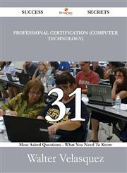 Professional Certification (Computer Technology) 31 Success Secrets - 31 Most Asked Questions on Professional Certification (Computer Technology) - Wh,1488531560,9781488531569