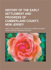 History of the Early Settlement and Progress of Cumberland County, New Jersey; And of the Currency of This and Adjoining Colonies,1150145838,9781150145834
