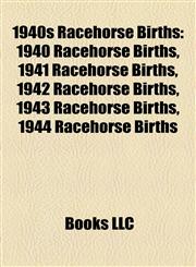 1940s Racehorse Births 1940 Racehorse Births, 1941 Racehorse Births, 1942 Racehorse Births, 1943 Racehorse Births, 1944 Racehorse Births,1157744028,9781157744023