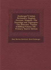 Zeisberger's Indian Dictionary English, German, Iroquois--The Onondaga and Algonquin--The Delaware, Volume 42; Volume 548 - Primary Source Edition,1293807281,9781293807286