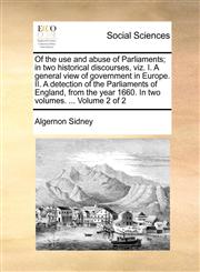 Of the use and abuse of Parliaments; in two historical discourses, viz. I. A general view of government in Europe. II. A detection of the Parliaments of England, from the year 1660. In two volumes. ...  Volume 2 of 2,1170106919,9781170106914