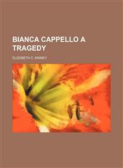 BIANCA CAPPELLO A TRAGEDY,1151624160,9781151624161