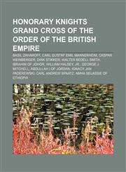 Honorary Knights Grand Cross of the Order of the British Empire Basil Zaharoff, Carl Gustaf Emil Mannerheim, Caspar Weinberger, Dirk Stikker,1155451503,9781155451503