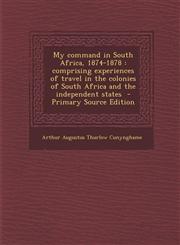 My Command in South Africa, 1874-1878 Comprising Experiences of Travel in the Colonies of South Africa and the Independent States - Primary Source Ed,1287890067,9781287890065