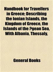 Handbook for Travellers in Greece; Describing the Ionian Islands, the Kingdom of Greece, the Islands of the Ægean Sea, With Albania, Thessaly,,115285996X,9781152859968