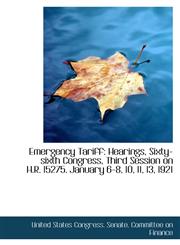 Emergency Tariff Hearings, Sixty-sixth Congress, Third Session on H.R. 15275. January 6-8, 10, 11,,1113004894,9781113004895