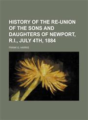 History of the Re-Union of the Sons and Daughters of Newport, R.i., July 4th, 1884,1150558199,9781150558191