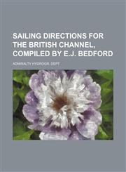 Sailing Directions for the British Channel, Compiled by E.j. Bedford,1150377461,9781150377464