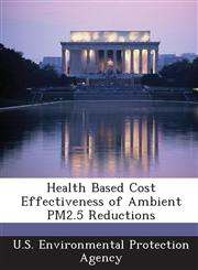 Health Based Cost Effectiveness of Ambient Pm2.5 Reductions,1288957416,9781288957415