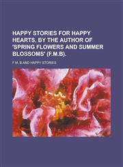 Happy stories for happy hearts, by the author of 'Spring flowers and summer blossoms' (F.M.B),1236759680,9781236759689