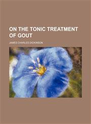 On the Tonic Treatment of Gout,1458836258,9781458836250