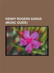 Kenny Rogers Songs (Music Guide) 'Til I Can Make It on My Own, All I Ever Need Is You (Song), All My Life (Kenny Rogers Song), a Love Song (Lee Green,1155537491,9781155537498