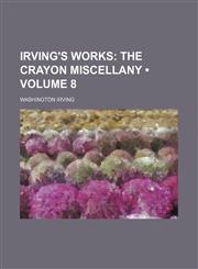 Irving's Works (Volume 8); The Crayon Miscellany,1154083101,9781154083101