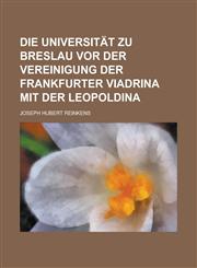 Die Universitat Zu Breslau VOR Der Vereinigung Der Frankfurter Viadrina Mit Der Leopoldina,1234550024,9781234550028