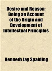 Desire and Reason; Being an Account of the Origin and Development of Intellectual Principles,1154681165,9781154681161
